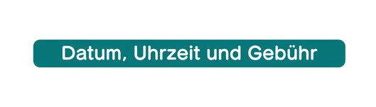 Datum Uhrzeit und Gebühr