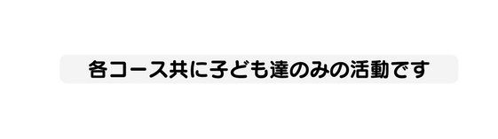 各コース共に子ども達のみの活動です